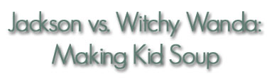 Jackson vs. Witchy Wanda: Making Kid Soup